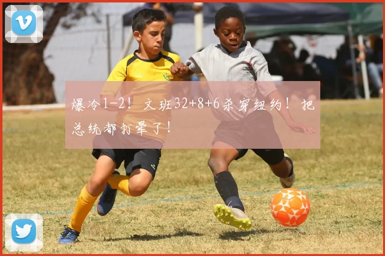 爆冷1-2！文班32+8+6杀穿纽约！把总统都打晕了！